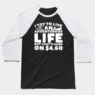 I Try To Live An Adventurous Life On $4.60 Baseball T-Shirt